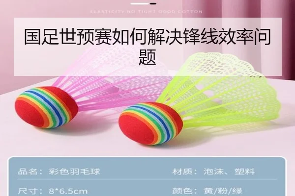 国足世预赛如何解决锋线效率问题（xingkong.com）
