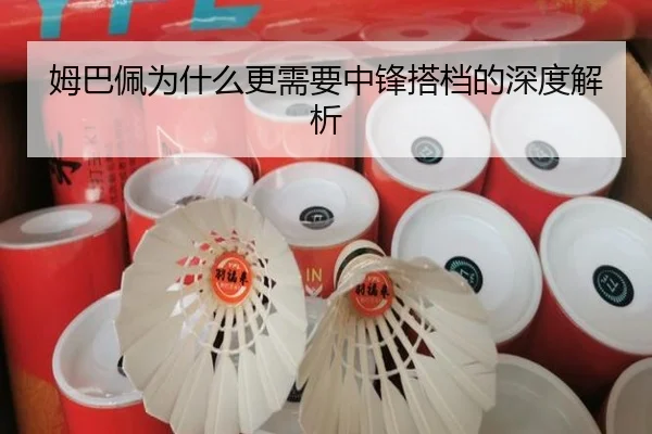 姆巴佩为什么更需要中锋搭档的深度解析